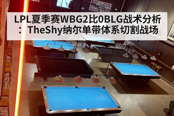 LPL夏季赛WBG2比0BLG战术分析：TheShy纳尔单带体系切割战场
