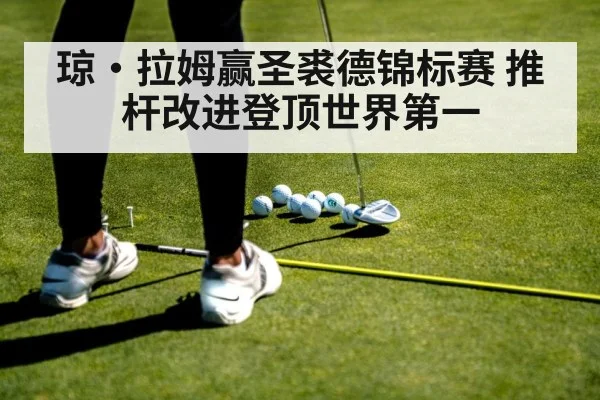 琼·拉姆赢圣裘德锦标赛 推杆改进登顶世界第一